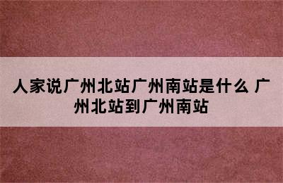 人家说广州北站广州南站是什么 广州北站到广州南站